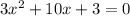 3 {x}^{2} + 10x + 3 = 0