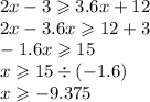 2x - 3 \geqslant 3.6x + 12 \\ 2x - 3.6x \geqslant 12 + 3 \\ - 1.6x \geqslant 15 \\ x \geqslant 15 \div ( - 1.6) \\ x \geqslant - 9.375