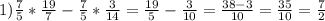 1) \frac{7}{5} * \frac{19}{7} - \frac{7}{5} * \frac{3}{14} = \frac{19}{5} - \frac{3}{10} = \frac{38-3}{10} = \frac{35}{10} = \frac{7}{2}