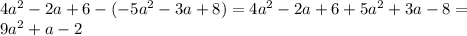 4a^2 - 2a + 6- (-5a^2 - 3a + 8) = 4a^2 - 2a + 6 +5a^2+3a-8 =\\&#10; 9a^2 + a - 2