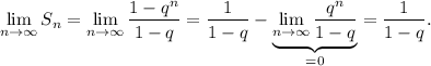 \displaystyle \lim_{n \to \infty} S_n=\lim_{n \to \infty} \frac{1-q^n}{1-q}= \frac{1}{1-q} -\underbrace{\lim_{n \to \infty} \frac{q^n}{1-q} }_{=0}= \frac{1}{1-q}.