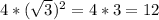 4*( \sqrt{3} ) ^{2} =4*3=12