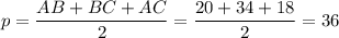 p = \dfrac{AB + BC + AC}{2} = \dfrac{20 + 34 + 18}{2} = 36