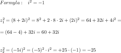 Formyla:\; \; \; i^2=-1\\\\\\z_1^2=(8+2i)^2=8^2+2\cdot 8\cdot 2i+(2i)^2=64+32i+4i^2=\\\\=(64-4)+32i=60+32i\\\\\\z_2^2=(-5i)^2=(-5)^2\cdot i^2=+25\cdot (-1)=-25