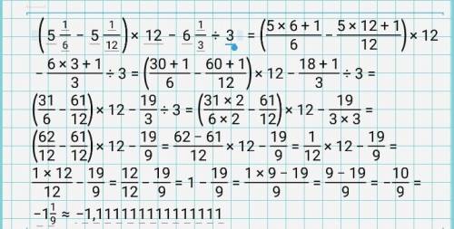 Выполните действие с числами (5 1/6-5 1/12) *12-6 1/3: 3= зарание
