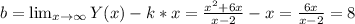 b= \lim_{x \to \infty} Y(x)-k*x= \frac{x^2+6x}{x-2}-x= \frac{6x}{x-2}=8