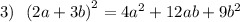 3) \: \: \: {(2a + 3b)}^{2} = 4 {a}^{2} + 12ab + 9 {b}^{2}