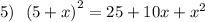 5) \: \: \: {(5 + x)}^{2} = 25 + 10x + {x}^{2}