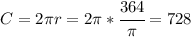 C=2 \pi r=2 \pi * \cfrac{364}{ \pi } =728