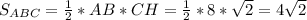 S_{ABC}= \frac{1}{2}*AB*CH= \frac{1}{2}*8* \sqrt{2} =4 \sqrt{2}