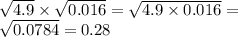 \sqrt{4.9} \times \sqrt{0.016} = \sqrt{4.9 \times 0.016} = \\ \sqrt{0.0784} = 0.28