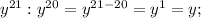 y^{21}:y^{20}=y^{21-20}=y^1=y;