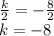 \frac{k}{2} = - \frac{8}{2} \\ k = - 8