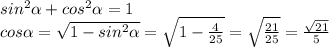 sin^2 \alpha + cos^2 \alpha =1 \\ cos \alpha = \sqrt{1-sin^2 \alpha } = \sqrt{1- \frac{4}{25} }= \sqrt{ \frac{21}{25} } = \frac{ \sqrt{21} }{5}