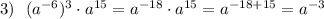 3)~~ (a^{-6})^3\cdot a^{15}=a^{-18}\cdot a^{15}=a^{-18+15}=a^{-3}