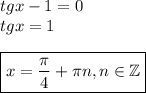 tgx-1=0\\ tgx=1\\ \\ \boxed{x= \frac{\pi}{4}+ \pi n,n \in \mathbb{Z} }