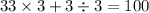 33 \times 3 + 3 \div 3 = 100