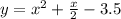 y=x^2+ \frac{x}{2} -3.5