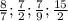 \frac{8}{7};\frac{7}{2};\frac{7}{9};\frac{15}{2}