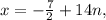 x=- \frac{ 7 }{2} +14 n,