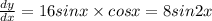 \frac{dy}{dx} = 16sinx \times cosx = 8sin2x