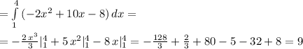 = \int\limits^4_1 {(-2x^2+10x-8)} \, dx = \\ \\ =-{{2\,x^3}\over{3}}|_1^4+5\,x^2|_1^4-8\,x|_1^4 = - \frac{128}{3}+ \frac{2}{3}+80-5-32+8 = 9