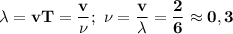 \bf \lambda=vT= \dfrac{v}{\nu};\ \nu= \dfrac{v}{\lambda}= \dfrac{2}{6}\approx 0,3