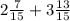 2 \frac{7}{15} + 3 \frac{13}{15}