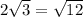 2 \sqrt{3}= \sqrt{12}