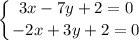 \displaystyle \left \{ {{3x-7y+2=0} \atop {-2x+3y+2=0}} \right.