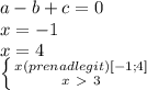 a-b+c=0 \\ x=-1 \\ &#10;x=4 \\ \left \{ {{x(prenadlegit)[-1;4]} \atop x\ \textgreater \ 3}} \right.