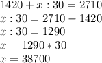 1420+x:30=2710 \\ x:30= 2710-1420 \\ x:30=1290 \\ x=1290*30 \\ x=38700