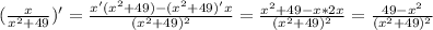 (\frac{x}{ x^{2} +49})'= \frac{x'( x^{2} +49)-( x^{2} +49)'x}{( &#10;x^{2} +49)^{2} } = \frac{ x^{2} +49-x*2x}{( x^{2} +49)^{2} } = &#10;\frac{49- x^{2} }{( x^{2} +49)^{2} }