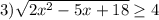 3) \sqrt{2x^2 - 5x +18} \geq 4