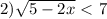 2) \sqrt{5-2x} \ \textless \ 7