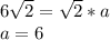 6\sqrt{2}=\sqrt{2}*a&#10;\\a=6