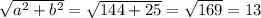 \sqrt{ {a}^{2} + {b}^{2} } = \sqrt{144 + 25} = \sqrt{169} = 13