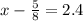 x - \frac{5}{8} = 2.4