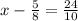 x - \frac{5}{8} = \frac{24}{10}