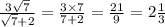 \frac{3 \sqrt{7} }{ \sqrt{7} + 2} = \frac{3 \times 7}{7 + 2} = \frac{21}{9} = 2 \frac{1}{3}