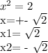 x^{2} =2&#10;&#10;x=+- \sqrt{2}&#10;&#10;x1= \sqrt{2} &#10;&#10; x2= - \sqrt{2}