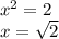 x^2=2 \\ x= \sqrt{2}