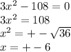 3 {x}^{2} - 108 = 0 \\ 3 {x}^{2} = 108 \\ {x}^{2} = + - \sqrt{36} \\ x = + - 6