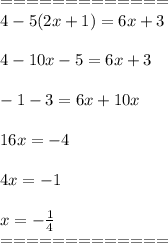 =============\\4-5(2x+1)=6x+3\\\\&#10;4-10x-5=6x+3\\\\&#10;-1-3=6x+10x\\\\&#10;16x=-4\\\\&#10;4x=-1\\\\&#10;x=- \frac{1}{4} \\=============&#10;