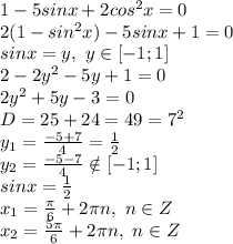 1-5sinx+2cos^2x=0&#10;\\2(1-sin^2x)-5sinx+1=0&#10;\\sinx=y,\ y \in [-1;1]&#10;\\2-2y^2-5y+1=0&#10;\\2y^2+5y-3=0&#10;\\D=25+24=49=7^2&#10;\\y_1= \frac{-5+7}{4} = \frac{1}{2} &#10;\\y_2= \frac{-5-7}{4} \notin [-1;1]&#10;\\sinx= \frac{1}{2} &#10;\\x_1= \frac{\pi}{6} +2\pi n,\ n \in Z&#10;\\x_2=\frac{5\pi}{6} +2\pi n,\ n \in Z