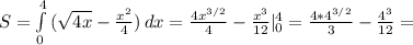 S= \int\limits^4_0 {( \sqrt{4x}- \frac{x^2}{4}) } \, dx = \frac{4x^{3/2}}{4} - \frac{x^3}{12} |_0^4= \frac{4*4^{3/2}}{3}- \frac{4^3}{12}=