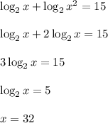 \log_2x+\log_2x^2=15\\ \\ \log_2x+2\log_2x=15\\ \\ 3\log_2x=15\\ \\ \log_2x=5\\ \\ x=32