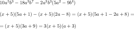 10a^5b^3-18a^3b^7=2a^3b^3(5a^2-9b^4)\\ \\ (x+5)(5a+1)-(x+5)(2a-8)=(x+5)(5a+1-2a+8)=\\ \\ =(x+5)(3a+9)=3(x+5)(a+3)