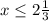 x \leq 2\frac{1}{3}