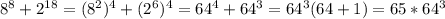 8^{8} + 2^{18} = (8^{2})^{4}+(2^{6})^{4}=64^{4} +64^{3}=64^{3}(64+1)=65*64^{3}